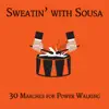 Various Artists - Sweatin' with Sousa: 30 Marches for Power Walking Workout to Get Your 10,000 Steps with Stars & Stripes Forever, El Capitan, The Liberty Bell & More